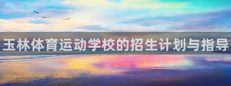 vsport体育官网下载联系电话：玉林体育运动学校的招生计划