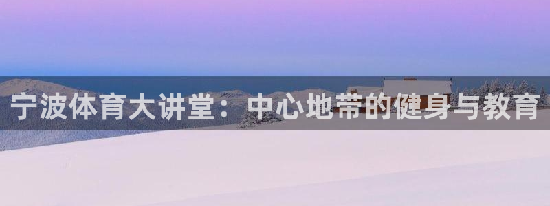 vsport体育官网下载招商电话是多少啊：宁波体育大讲堂：中